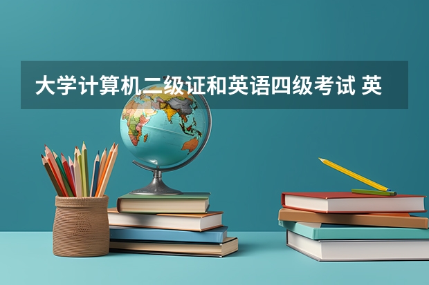 大学计算机二级证和英语四级考试 英语四级和计算机二级有用吗